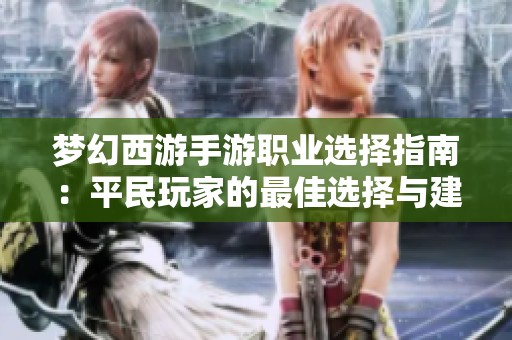 梦幻西游手游职业选择指南：平民玩家的最佳选择与建议