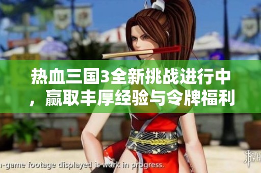 热血三国3全新挑战进行中，赢取丰厚经验与令牌福利活动开启