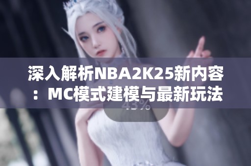 深入解析NBA2K25新内容：MC模式建模与最新玩法推荐