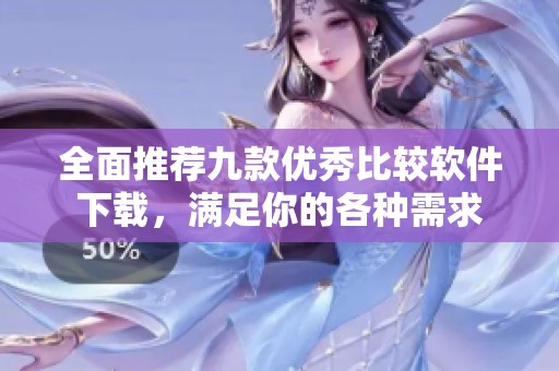 全面推荐九款优秀比较软件下载，满足你的各种需求