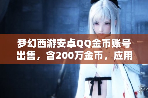梦幻西游安卓QQ金币账号出售，含200万金币，应用宝下载方便
