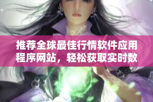 推荐全球最佳行情软件应用程序网站，轻松获取实时数据