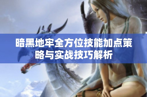 暗黑地牢全方位技能加点策略与实战技巧解析