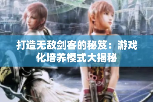 打造无敌剑客的秘笈：游戏化培养模式大揭秘