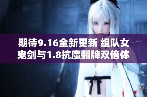 期待9.16全新更新 组队女鬼剑与1.8抗魔翻牌双倍体验