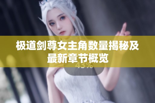 极道剑尊女主角数量揭秘及最新章节概览