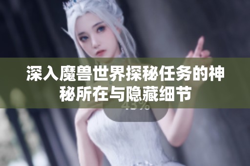 深入魔兽世界探秘任务的神秘所在与隐藏细节