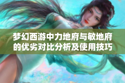 梦幻西游中力地府与敏地府的优劣对比分析及使用技巧