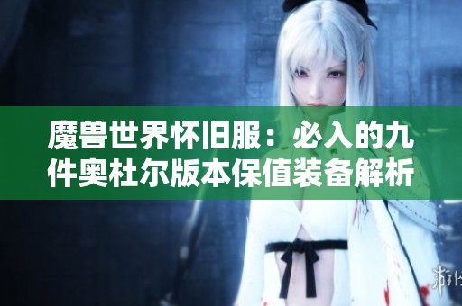 魔兽世界怀旧服：必入的九件奥杜尔版本保值装备解析