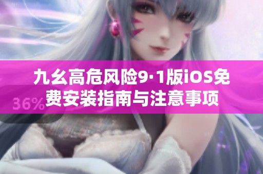 九幺高危风险9·1版iOS免费安装指南与注意事项