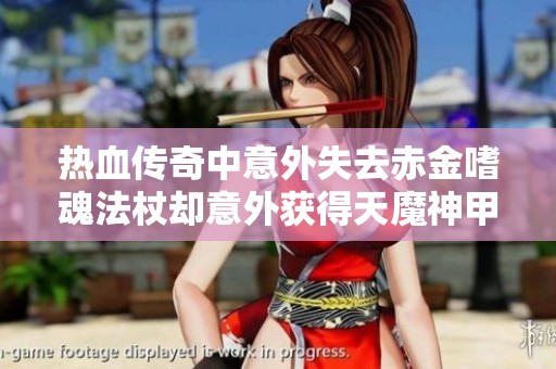 热血传奇中意外失去赤金嗜魂法杖却意外获得天魔神甲的过往真相