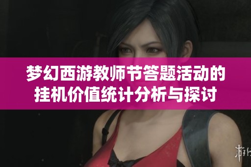 梦幻西游教师节答题活动的挂机价值统计分析与探讨