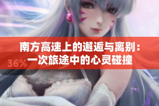南方高速上的邂逅与离别：一次旅途中的心灵碰撞