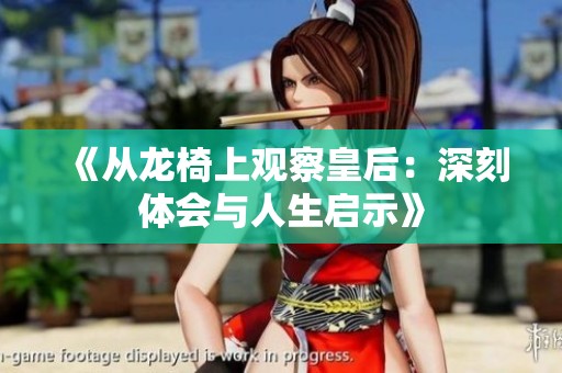 《从龙椅上观察皇后：深刻体会与人生启示》