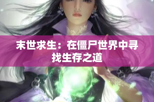 末世求生：在僵尸世界中寻找生存之道