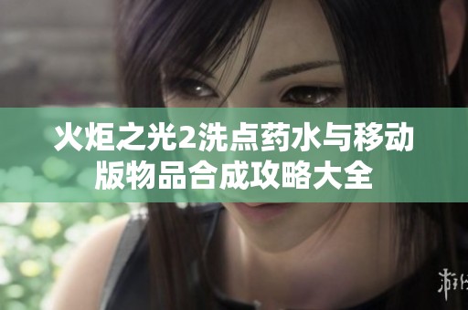 火炬之光2洗点药水与移动版物品合成攻略大全