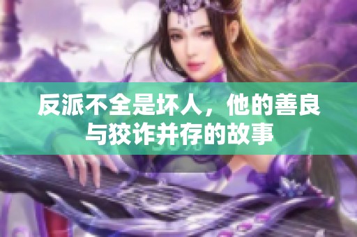 反派不全是坏人，他的善良与狡诈并存的故事