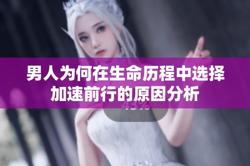 男人为何在生命历程中选择加速前行的原因分析