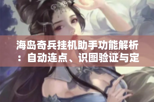 海岛奇兵挂机助手功能解析：自动连点、识图验证与定时启动攻略