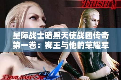 星际战士暗黑天使战团传奇第一卷：狮王与他的荣耀军团GadioS探秘之旅