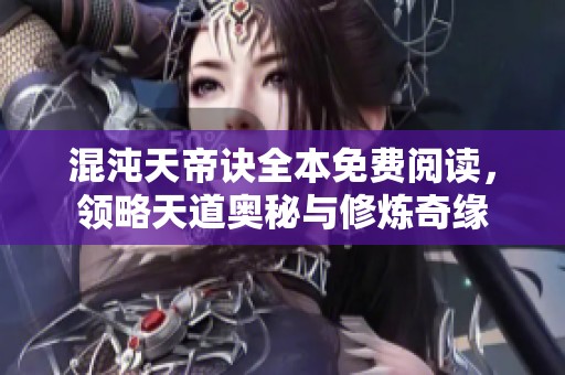混沌天帝诀全本免费阅读，领略天道奥秘与修炼奇缘