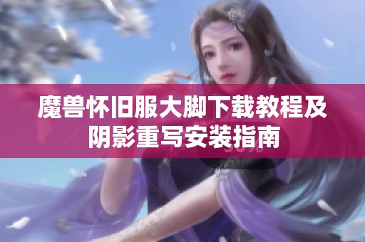 魔兽怀旧服大脚下载教程及阴影重写安装指南