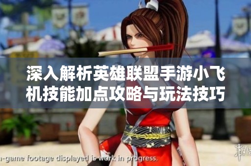 深入解析英雄联盟手游小飞机技能加点攻略与玩法技巧