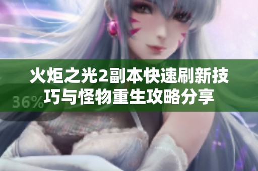 火炬之光2副本快速刷新技巧与怪物重生攻略分享