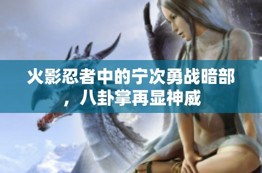 火影忍者中的宁次勇战暗部，八卦掌再显神威