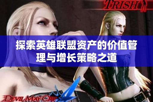 探索英雄联盟资产的价值管理与增长策略之道