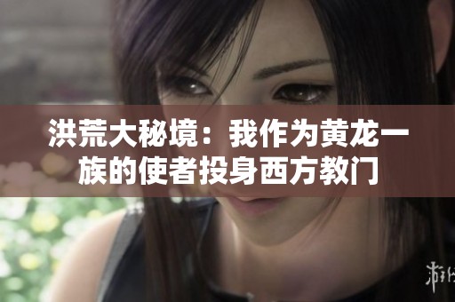 洪荒大秘境：我作为黄龙一族的使者投身西方教门