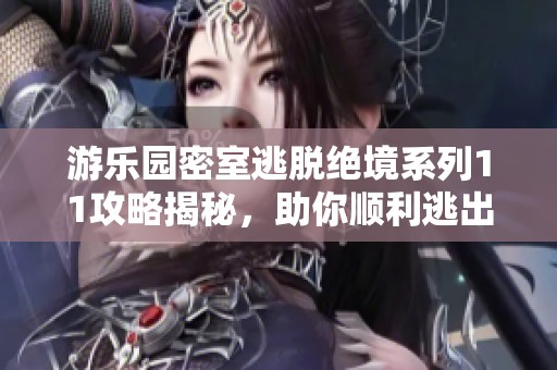 游乐园密室逃脱绝境系列11攻略揭秘，助你顺利逃出生天