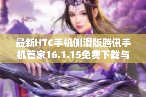 最新HTC手机侧滑版腾讯手机管家16.1.15免费下载与使用指南