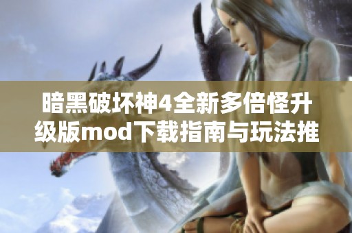 暗黑破坏神4全新多倍怪升级版mod下载指南与玩法推荐