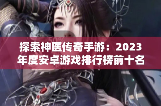 探索神医传奇手游：2023年度安卓游戏排行榜前十名解析