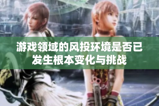 游戏领域的风投环境是否已发生根本变化与挑战