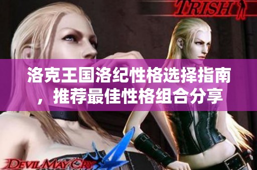 洛克王国洛纪性格选择指南，推荐最佳性格组合分享