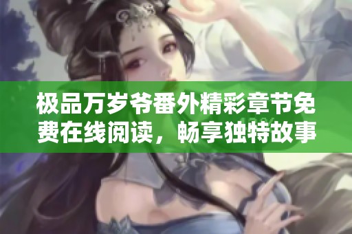 极品万岁爷番外精彩章节免费在线阅读，畅享独特故事之旅