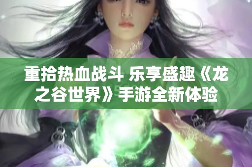 重拾热血战斗 乐享盛趣《龙之谷世界》手游全新体验