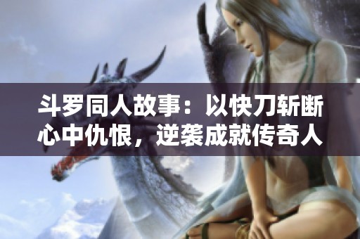 斗罗同人故事：以快刀斩断心中仇恨，逆袭成就传奇人生