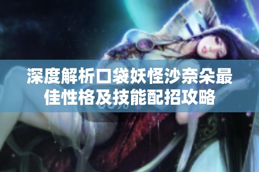 深度解析口袋妖怪沙奈朵最佳性格及技能配招攻略