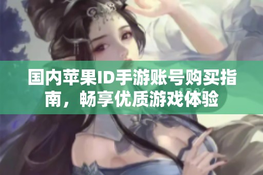 国内苹果ID手游账号购买指南，畅享优质游戏体验