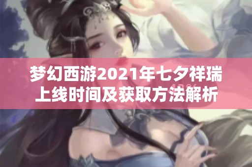梦幻西游2021年七夕祥瑞上线时间及获取方法解析