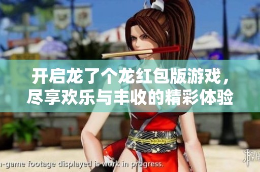 开启龙了个龙红包版游戏，尽享欢乐与丰收的精彩体验