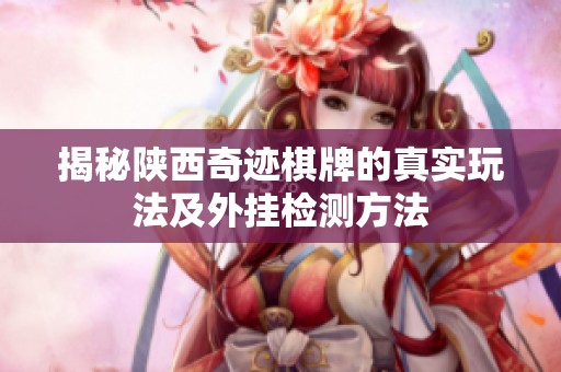 揭秘陕西奇迹棋牌的真实玩法及外挂检测方法