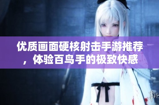 优质画面硬核射击手游推荐，体验百鸟手的极致快感