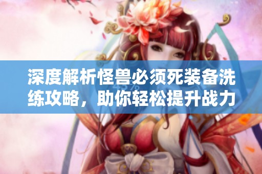 深度解析怪兽必须死装备洗练攻略，助你轻松提升战力