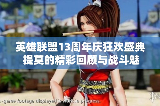 英雄联盟13周年庆狂欢盛典 提莫的精彩回顾与战斗魅力