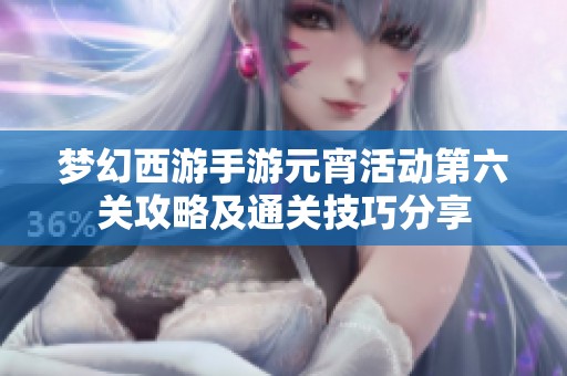 梦幻西游手游元宵活动第六关攻略及通关技巧分享