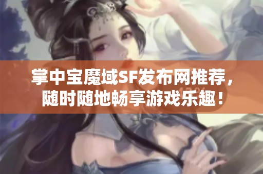 掌中宝魔域SF发布网推荐，随时随地畅享游戏乐趣！